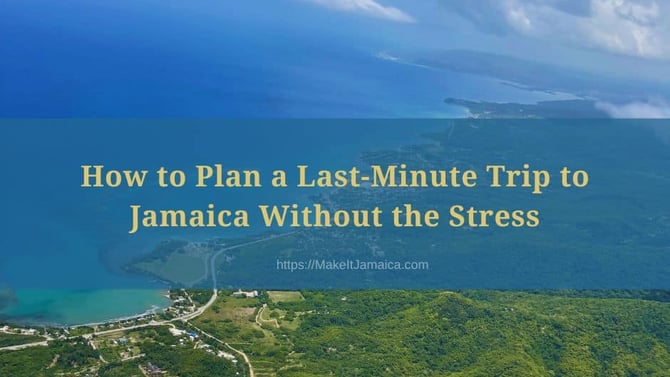How to Plan a Last-Minute Trip to Jamaica Without the Stress